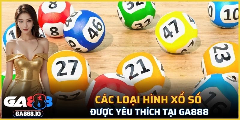 Các loại hình xổ số được yêu thích tại GA888