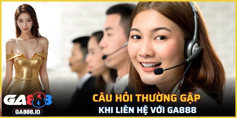 Câu hỏi thường gặp khi liên hệ với GA888
