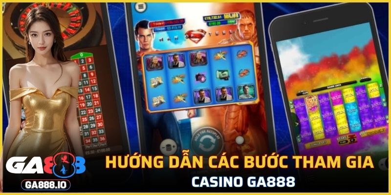 Hướng dẫn các bước tham gia Casino GA888