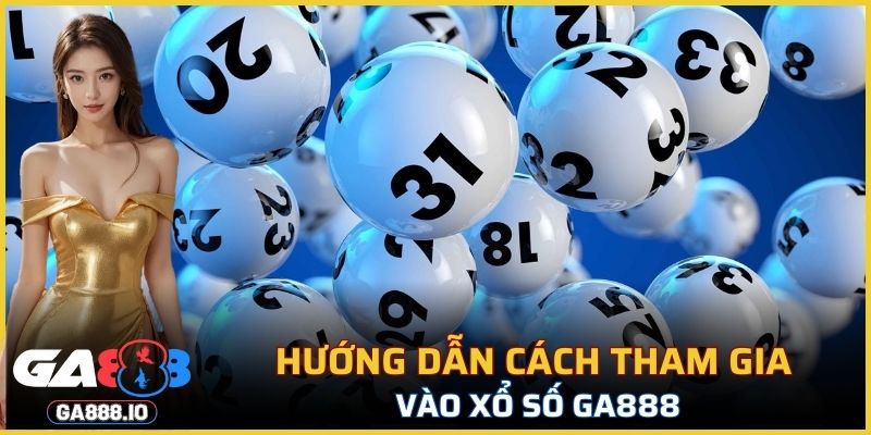 Hướng dẫn cách tham gia vào xổ số GA888