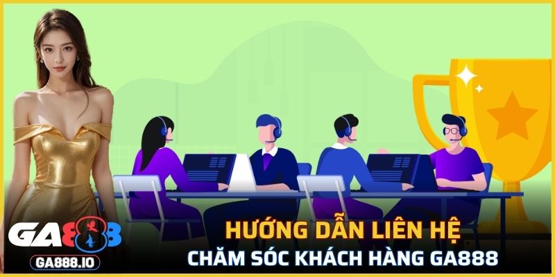 Hướng dẫn liên hệ chăm sóc khách hàng GA888