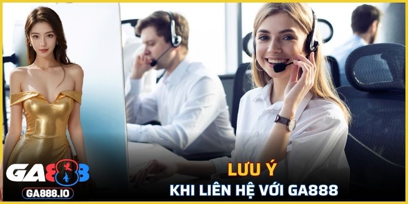 Lưu ý quan trọng khi liên hệ với GA888