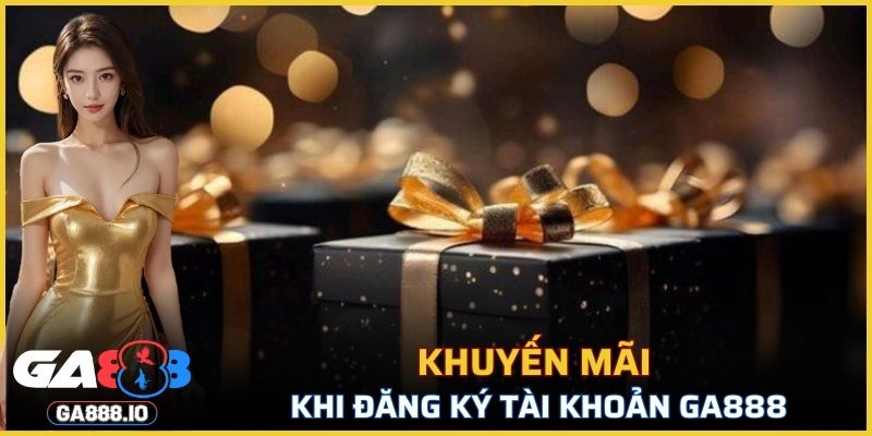 Một số hình thức khuyến mãi khi đăng ký tài khoản GA888