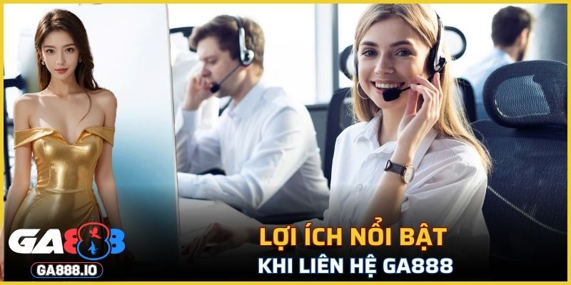 Một số lợi ích nổi bật khi liên hệ GA888